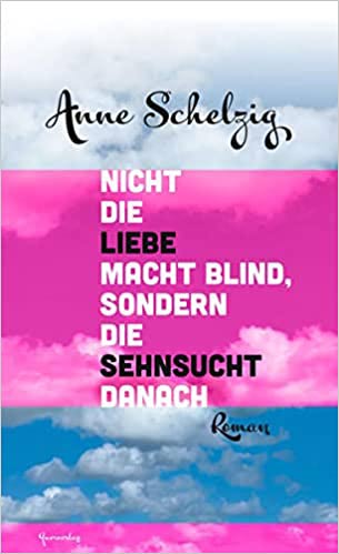 Buch-Cover Nicht die Liebe macht blind, sondern die Sehnsucht danach von Anne Schelzig, 2022 © Querverlag